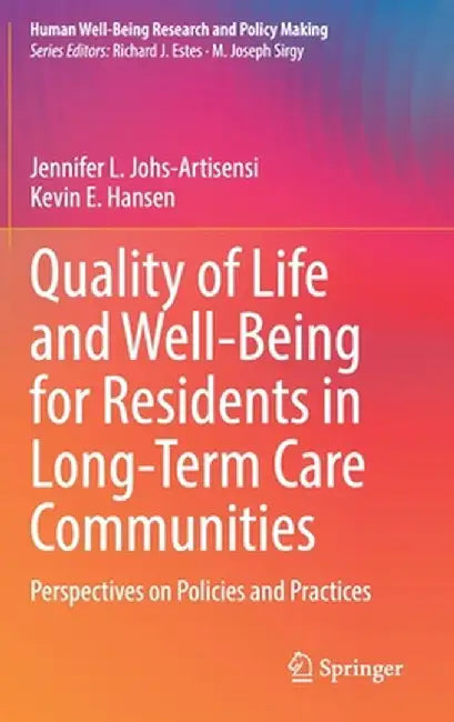 Quality of Life and Well-Being for Residents in Long-Term Care Communities: Perspectives on Policies and Practices by Jennifer L. Johs-Artisensi