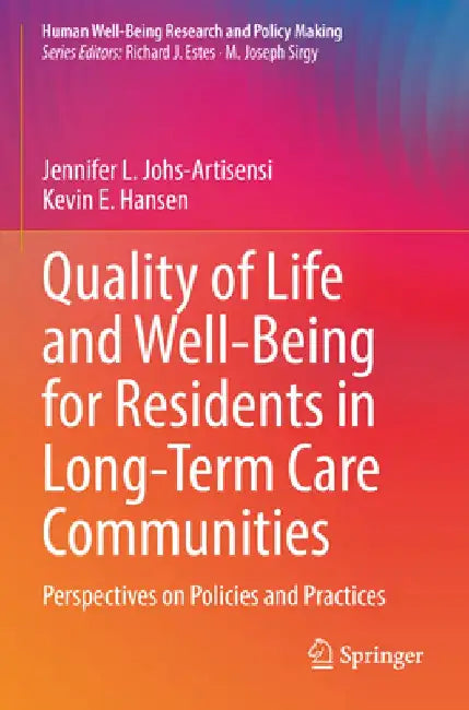 Quality of Life and Well-Being for Residents in Long-Term Care Communities: Perspectives on Policies and Practices by Jennifer L. Johs-Artisensi