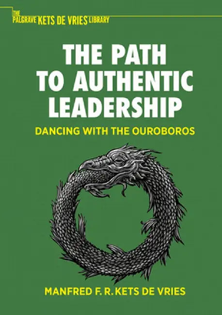 The Path to Authentic Leadership: Dancing with the Ouroboros by Manfred F. R. Kets de Vries