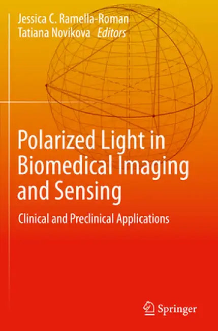 Polarized Light in Biomedical Imaging and Sensing: Clinical and Preclinical Applications by Jessica C. Ramella-Roman