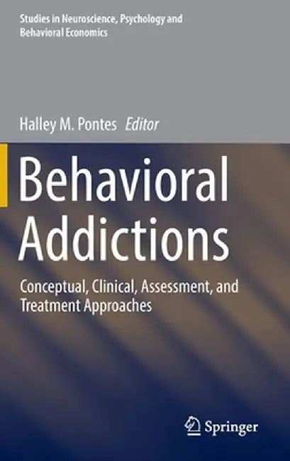 Behavioral Addictions: Conceptual, Clinical, Assessment, and Treatment Approaches by Halley M. Pontes