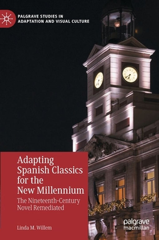 Adapting Spanish Classics for the New Millennium: The Nineteenth-Century Novel Remediated by Linda M. Willem
