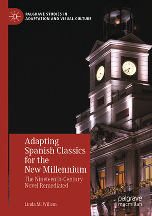 Adapting Spanish Classics for the New Millennium: The Nineteenth-Century Novel Remediated by Linda M. Willem