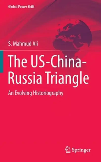 The Us-China-Russia Triangle: An Evolving Historiography by S. Mahmud Ali