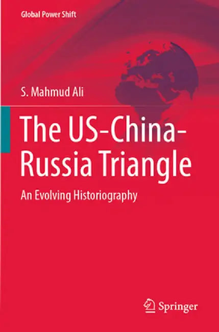 The Us-China-Russia Triangle: An Evolving Historiography by S. Mahmud Ali