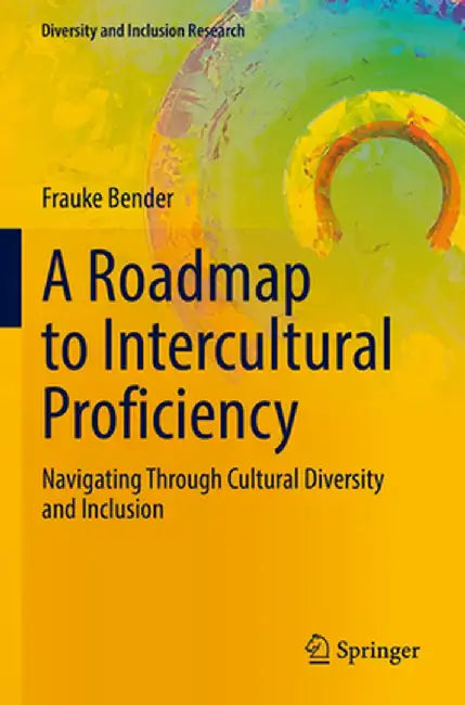A Roadmap to Intercultural Proficiency: Navigating Through Cultural Diversity and Inclusion by Frauke Bender