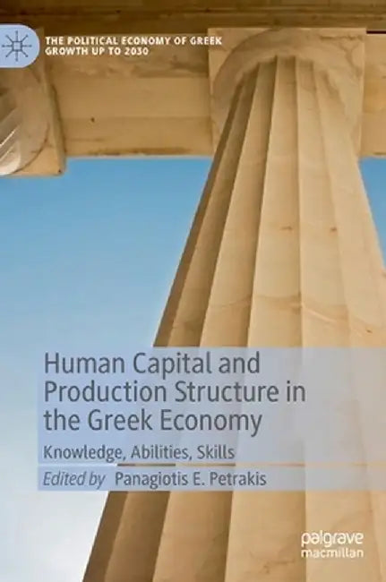 Human Capital and Production Structure in the Greek Economy: Knowledge, Abilities, Skills by Panagiotis E. Petrakis