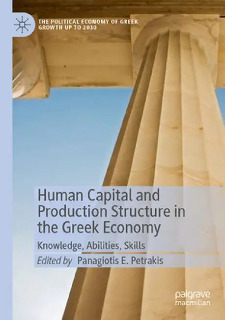 Human Capital and Production Structure in the Greek Economy: Knowledge, Abilities, Skills by Panagiotis E. Petrakis