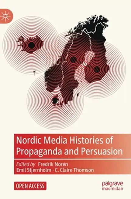 Nordic Media Histories of Propaganda and Persuasion by Fredrik Norén
