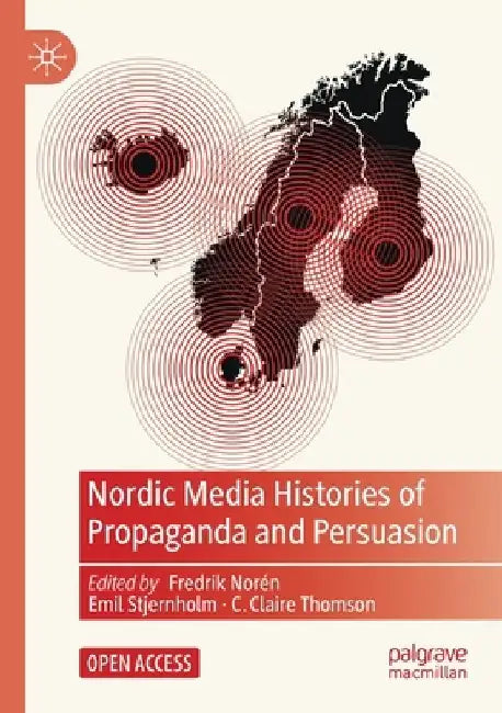 Nordic Media Histories of Propaganda and Persuasion by Fredrik Norén