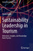 Sustainability Leadership in Tourism: Interviews Insights and Knowledge from Practice by Florian Kaefer