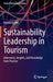 Sustainability Leadership in Tourism: Interviews Insights and Knowledge from Practice by Florian Kaefer