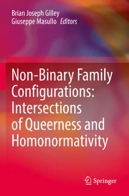 Non-Binary Family Configurations: Intersections of Queerness and Homonormativity by Brian Joseph Gilley