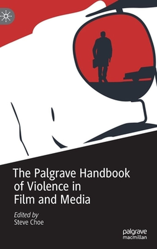 The Palgrave Handbook of Violence in Film and Media by Steve Choe