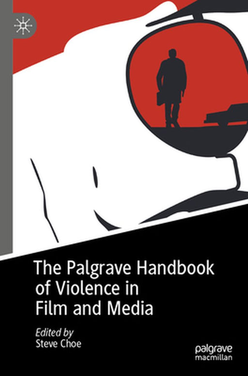The Palgrave Handbook of Violence in Film and Media by Steve Choe