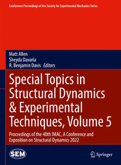Special Topics in Structural Dynamics & Experimental Techniques, Volume 5: Proceedings of the 40th Imac, a Conference and Exposition on Structural Dyn by Matt Allen