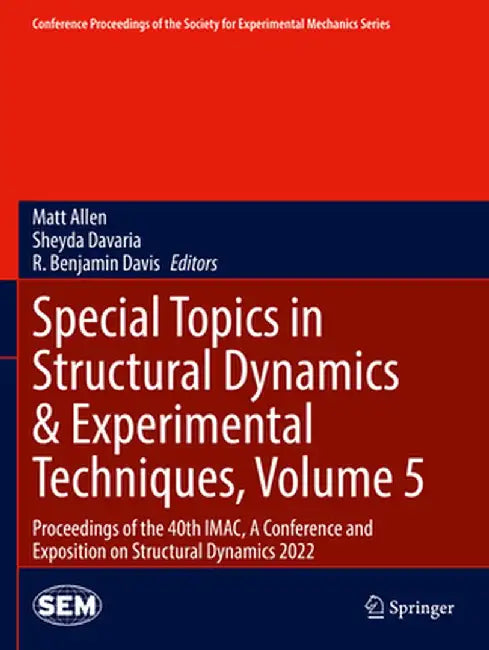 Special Topics in Structural Dynamics & Experimental Techniques, Volume 5: Proceedings of the 40th Imac, a Conference and Exposition on Structural Dyn by Matt Allen