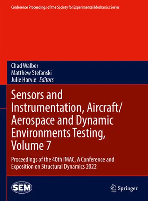 Sensors and Instrumentation, Aircraft/Aerospace and Dynamic Environments Testing, Volume 7: Proceedings of the 40th Imac, a Conference and Exposition by Chad Walber