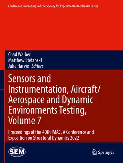 Sensors and Instrumentation, Aircraft/Aerospace and Dynamic Environments Testing, Volume 7: Proceedings of the 40th Imac, a Conference and Exposition by Chad Walber