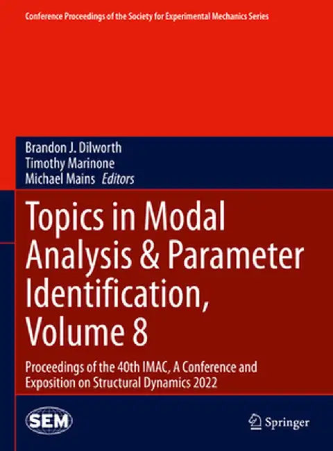 Topics in Modal Analysis & Parameter Identification, Volume 8: Proceedings of the 40th Imac, a Conference and Exposition on Structural Dynamics 2022 by Brandon J. Dilworth