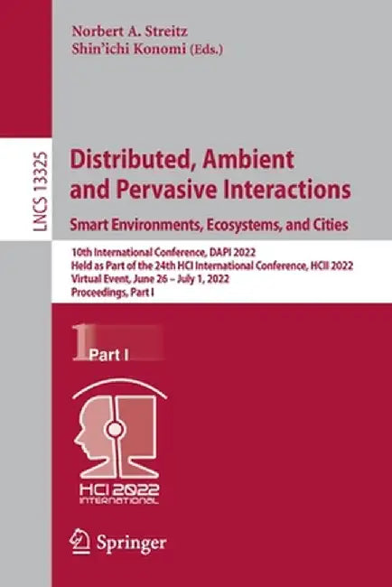 Distributed, Ambient and Pervasive Interactions. Smart Environments, Ecosystems, and Cities: 10th International Conference, Dapi 2022, Held as Part of by Norbert A. Streitz