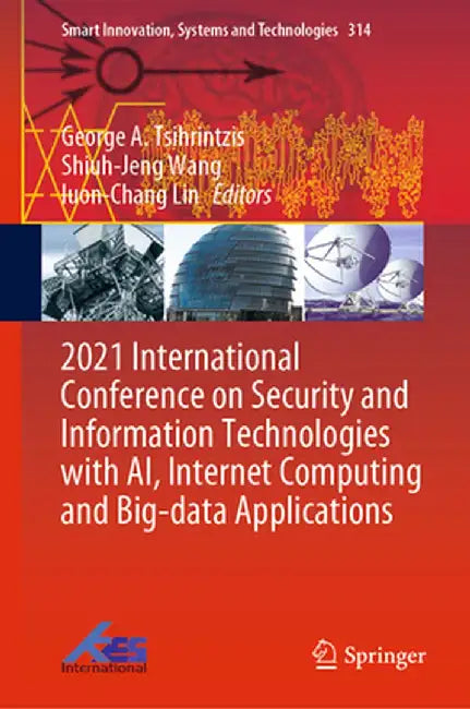 2021 International Conference on Security and Information Technologies with Ai, Internet Computing and Big-Data Applications by George A. Tsihrintzis
