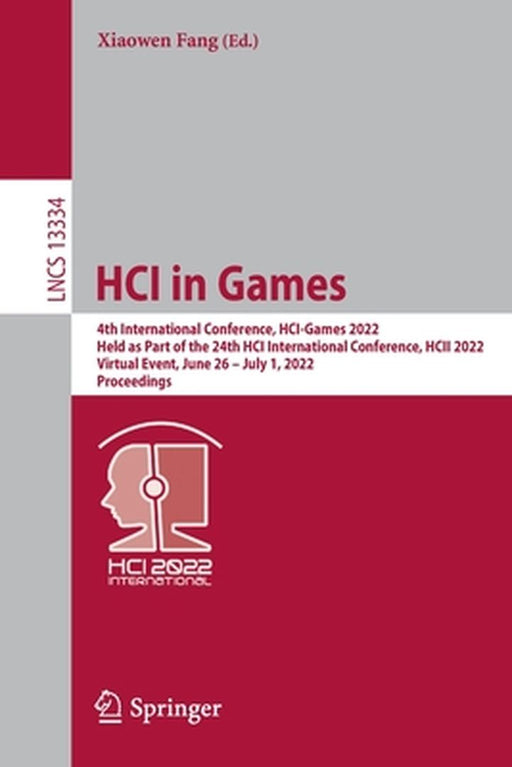 Hci in Games: 4th International Conference, Hci-Games 2022, Held as Part of the 24th Hci International Conference, Hcii 2022, Virtua by Xiaowen Fang