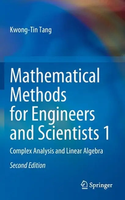 Mathematical Methods for Engineers and Scientists 1: Complex Analysis and Linear Algebra by Kwong-Tin Tang
