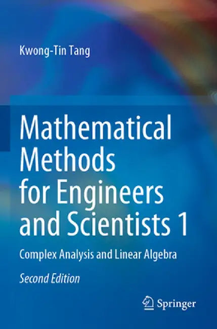 Mathematical Methods for Engineers and Scientists 1: Complex Analysis and Linear Algebra by Tang, Kwong-Tin