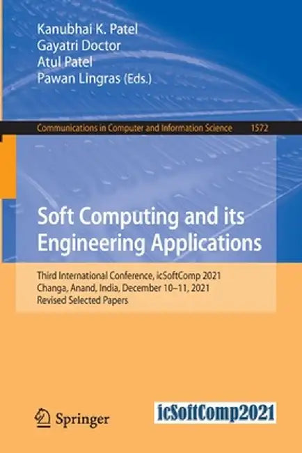 Soft Computing and Its Engineering Applications: Third International Conference, Icsoftcomp 2021, Changa, Anand, India, December 10-11, 2021, Revised by Kanubhai K. Patel