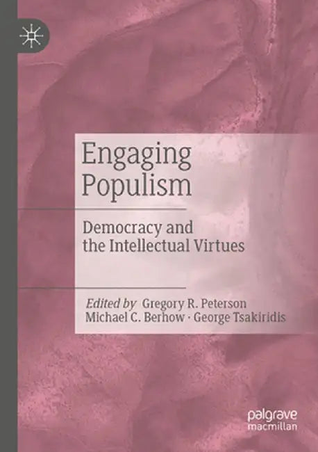 Engaging Populism: Democracy and the Intellectual Virtues by Gregory R. Peterson