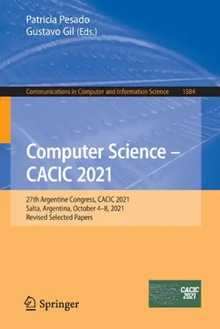 Computer Science - Cacic 2021: 27th Argentine Congress, Cacic 2021, Salta, Argentina, October 4-8, 2021, Revised Selected Papers by Patricia Pesado