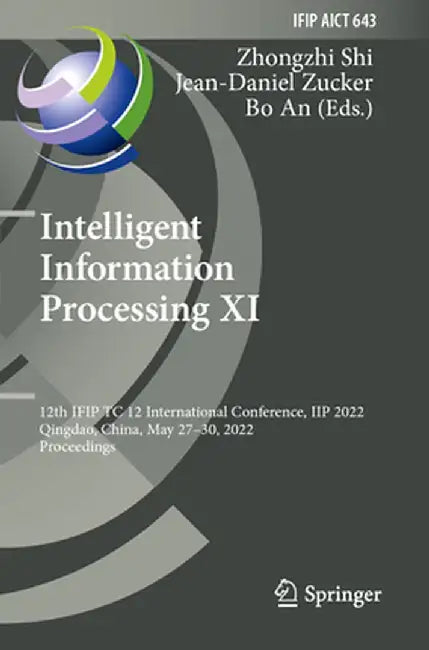 Intelligent Information Processing XI: 12th Ifip Tc 12 International Conference, Iip 2022, Qingdao, China, May 27-30, 2022, Proceedings by Zhongzhi Shi