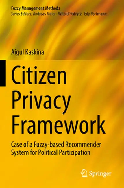 Citizen Privacy Framework: Case of a Fuzzy-Based Recommender System for Political Participation by Aigul Kaskina