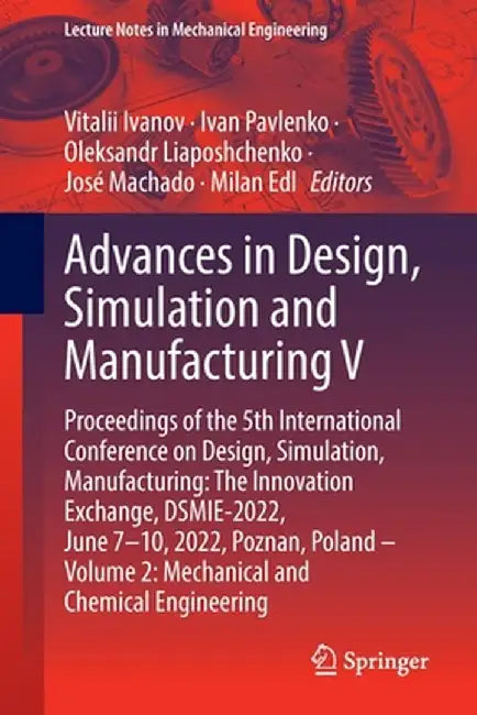 Advances in Design, Simulation and Manufacturing V: Proceedings of the 5th International Conference on Design, Simulation, Manufacturing: The Innovati by Vitalii Ivanov