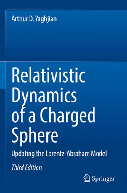 Relativistic Dynamics of a Charged Sphere: Updating the Lorentz-Abraham Model by Arthur D. Yaghjian