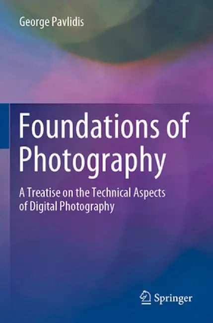 Foundations of Photography: A Treatise on the Technical Aspects of Digital Photography by George Pavlidis