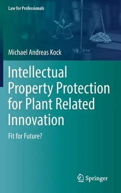 Intellectual Property Protection for Plant Related Innovation: Fit for Future? by Michael Andreas Kock