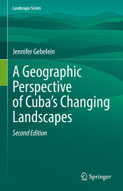 A Geographic Perspective of Cuba's Changing Landscapes by Jennifer Gebelein