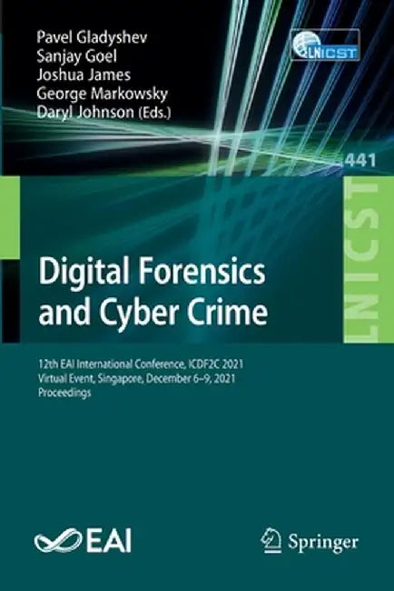 Digital Forensics and Cyber Crime: 12th Eai International Conference, Icdf2c 2021, Virtual Event, Singapore, December 6-9, 2021, Proceedings by Pavel Gladyshev