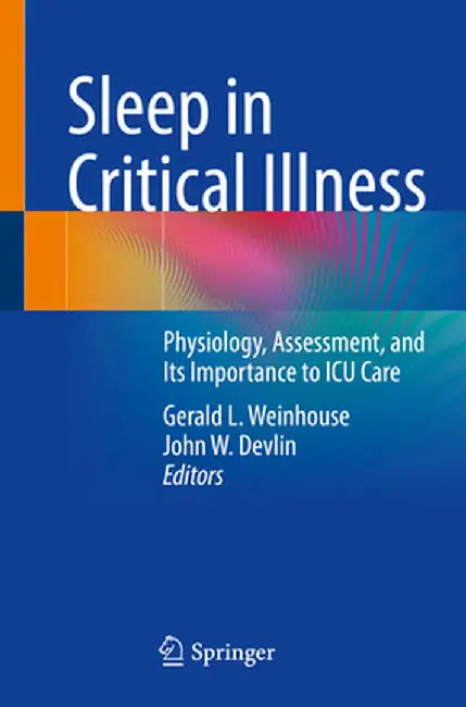 Sleep in Critical Illness: Physiology, Assessment, and Its Importance to ICU Care by Gerald L. Weinhouse