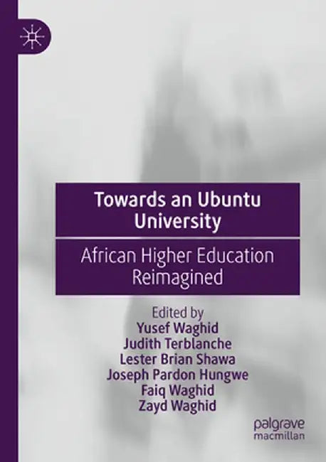 Towards an Ubuntu University: African Higher Education Reimagined by Yusef Waghid