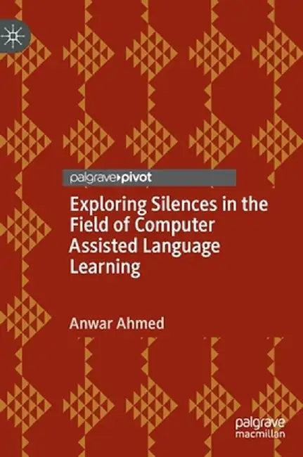 Exploring Silences in the Field of Computer Assisted Language Learning by Anwar Ahmed