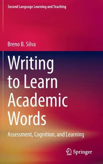 Writing to Learn Academic Words: Assessment, Cognition, and Learning by Breno B. Silva