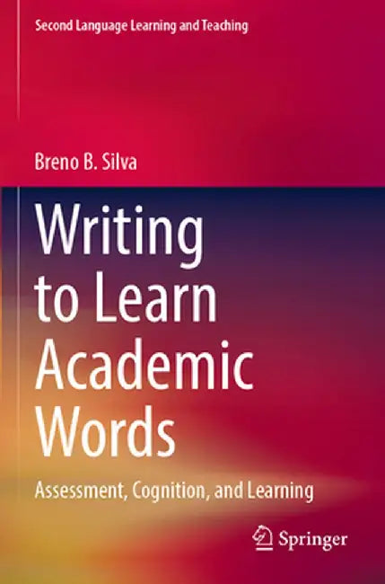 Writing to Learn Academic Words: Assessment, Cognition, and Learning by Breno B. Silva
