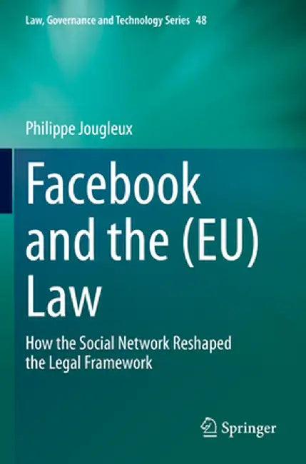 Facebook and the (Eu) Law: How the Social Network Reshaped the Legal Framework by Philippe Jougleux