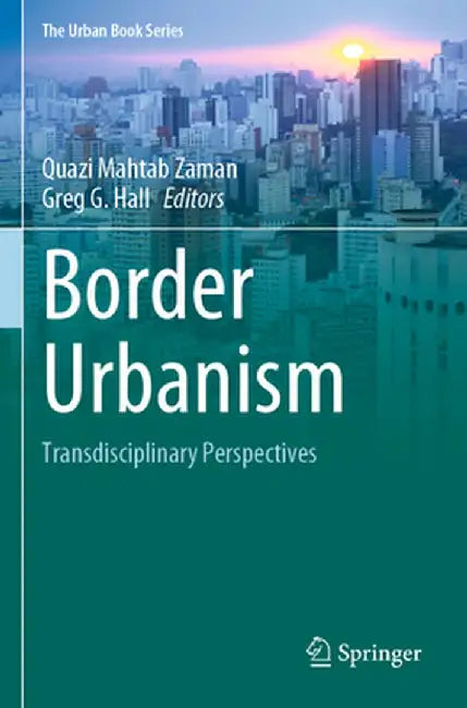 Border Urbanism: Transdisciplinary Perspectives by Quazi Mahtab Zaman
