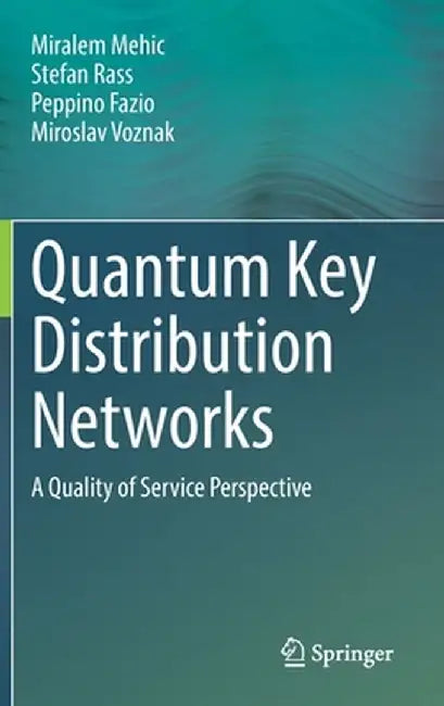 Quantum Key Distribution Networks: A Quality of Service Perspective by Miralem Mehic
