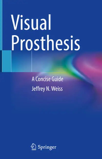 Visual Prosthesis: A Concise Guide by Jeffrey N. Weiss