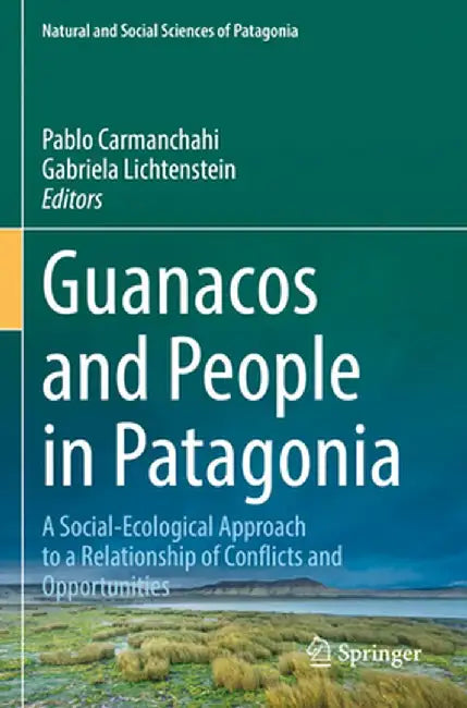 Guanacos and People in Patagonia: A Social-Ecological Approach to a Relationship of Conflicts and Opportunities by Pablo Carmanchahi